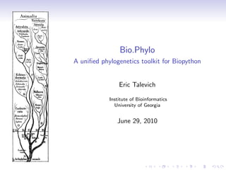 Bio.Phylo
A uniﬁed phylogenetics toolkit for Biopython


                Eric Talevich

            Institute of Bioinformatics
              University of Georgia


               June 29, 2010
 