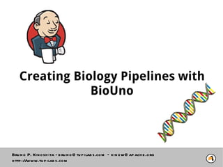 Creating Biology Pipelines with
               BioUno



Bru n o P. Kin o sh ita - b ru n o @ tu p ilab s.co m – kin o w@ ap ach e .o rg
h ttp ://www.tu p ilab s.co m
 