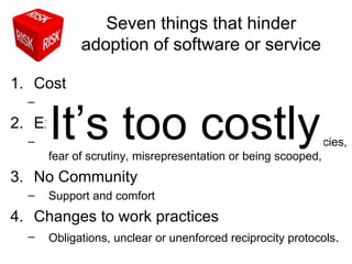 Seven things that hinder
            adoption of software or service

1. Cost
  –   Of disruption, of long-term ownership
...