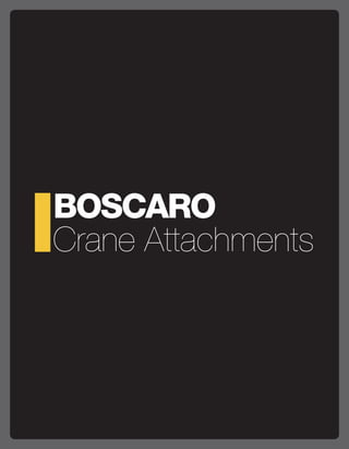 BOSCARO
       Crane Attachments




BOSCAROUSA.COM   REQUEST A QUOTE TODAY, CALL 1-877-852-2192
 