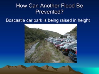 How Can Another Flood Be Prevented? Boscastle car park is being raised in height 