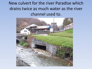 New culvert for the river Paradise which
drains twice as much water as the river
channel used to.

 