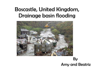 Boscastle, United Kingdom, Drainage basin flooding By  Amy and Beatriz 