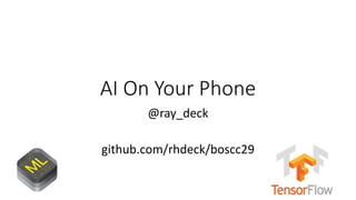 AI On Your Phone
@ray_deck
github.com/rhdeck/boscc29
 