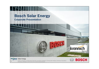 Bosch Solar Energy
    Corporate Presemtation




      Solar Energy
1     SE/SEU | 15.09.2011 | © Robert Bosch GmbH 2011. Alle Rechte vorbehalten, auch bzgl. jeder Verfügung, Verwertung, Reproduktion,
      Bearbeitung, Weitergabe sowie für den Fall von Schutzrechtsanmeldungen.
 