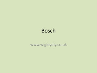 Bosch

www.wigleydiy.co.uk
 