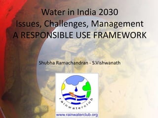 Water in India 2030
Issues, Challenges, Management
A RESPONSIBLE USE FRAMEWORK
Shubha Ramachandran - S.Vishwanath
 
