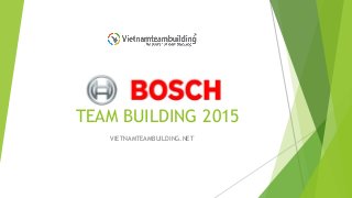 TEAM BUILDING 2015
VIETNAMTEAMBUILDING.NET
 