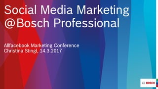 Social Media Marketing
@Bosch Professional
Allfacebook Marketing Conference, 14.3.2017
Christina Stingl, Social Media Manager
Robert Bosch Power Tools GmbH
 