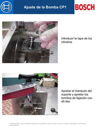 © Reservados todos os direitos incluídos os de patentes, assim como, os de uso, cópia e reprodução, em favor de
Robert Bosch
Mastertitelformat bearbeitenAjuste de la Bomba CP1
Introduzir la tapa de los
cilindros
Apretar el manipulo del
suporte y apretar los
tornillos de fajación con
45 Nm
 