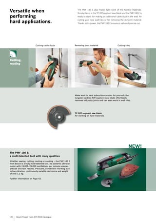 Versatile when                                                       The PMF 180 E also makes light work of the hardest materials.
                                                                     Simply clamp in the TC Riff segment saw blade and the PMF 180 E is
p
­ erforming                                                          ready to start: for making an additional cable duct in the wall, for

hard applications.
                                                                     cutting your new wall tiles or for removing the old joint material.
                                                                     Thanks to its power, the PMF 180 E ensures a safe and precise cut.




                           Cutting cable ducts                     Removing joint material                     Cutting tiles




Cutting,
routing




                                                                   Make work in hard subsurfaces easier for yourself: the
                                                                   tungsten-carbide Riff segment saw blade effortlessly
                                                                   removes old putty joints and can even work in wall tiles.




                                                                   TC Riff segment saw blade
                                                                   for working on hard materials




                                                                                                                          NEW!
The PMF 180 E:
a multi-talented tool with many qualities
Whether sawing, cutting, routing or sanding – the PMF 180 E
from Bosch is a truly multi-talented tool. Its powerful 180-watt
motor with 15,000–21,000 oscillations per minute ensures
precise and fast results. Pleasant, convenient working due
to low vibration, continuously variable electronics and weight
of only 1.2 kg.

Further information on Page 43.




20    Bosch Power Tools DIY 2010 Catalogue
 