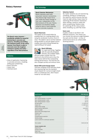 Rotary Hammer                                  The Technology


                                                         Bosch Hammer Mechanism                        Selection Switch
                                                         Bosch Hammers work with                       No matter whether you are hammering,
                                                         pneumatic hammer mechanisms.                  chiselling, drilling or screwdriving –
                                                         They feature high impact force                the selection switch ensures that you
                                                         and create the impact energy on               have the right setting. Impact stop: for
                                                         their own, independent of the                 switching off the hammer mechanism
                                                         feed pressure of the user. Rotary             when drilling in wood or metal and
                                                         Hammers are therefore ideally                 when screwdriving. Rotation stop:
                                                         suited to work in hard materials              for switching off the rotary motion
                                                         such as concrete or granite.                  when chiselling, e.g. with flat chisel.

                                                                                                       Vario Lock
                                                        Bosch Electronic                               Enables chisels to be fitted in 36
                                                        The speed can be varied either by              different positions. This means you
           The Bosch rotary hammer –                    preselecting it on a setting wheel or by       can choose the optimum angle between
           excellently suitable for powerful            using the accelerator function (from 0–        the wall and the chisel – no loss of
           hammering in concrete and                    max). The speed is set to suit the material    performance due to an unfavourable
           masonry, chiselling and drilling.            being worked on and the speed control          working position.
           The immense power of the rotary              enables slow pilot drilling followed by
           hammer from Bosch is able to                 rapid drilling at full speed.
Hammers




           overcome even the toughest
 Rotary




           resistance quickly and easily –                          Bosch SDS-plus
           regardless of the feed pressure.                         For rapid tool fitting. Together
                                                                    with the specially designed
                                                                    drill bits, this enables highly
           Features:                                    efficient power transfer from the
                                                        machine to the drill bit and is thus the
                                                        main reason behind the outstanding
          •	 Areas of application: hammering            drilling performance. The drill bits are
             in concrete and stone, chiselling,         also changed quickly and without tools.
             drilling and screwdriving
          •	 Bosch SDS-plus                             Bosch SDS quick-change chuck
          •	 Impact stop                                Tool-free changing of the SDS-plus shank
          •	 Overload clutch                            bits (hammering) and the standard
                                                        chuck (keyed) for normal straight-shank
                                                        drill or screwdriver bits. (Non-impact
                                                        mode for non-SDS bits)




                                                        Specifications                                                             PBH 2000 SRE

                                                        Power input                                                                       550 W
                                                        Max. drilling diameter in concrete                                                20 mm
                                                        Max. drilling diameter in steel                                                   13 mm
                                                        Max. drilling diameter in wood                                                    30 mm
                                                        No-load speed                                                                0–2,300 rpm
                                                        Impact rate                                                                 0–5,800 bpm
                                                        Single impact energy                                                               1.5 J
                                                        Bosch Hammer Mechanism                                                         pneumatic
                                                        Machine weight                                                                    2.2 kg
                                                        Bosch SDS quick-change chuck                                                          3
                                                        Rotation stop                                                                         3
                                                        Vario Lock                                                                            3
                                                        Forward/reverse operation                                                             3
                                                        Slimline design                                                                       3
                                                        Lock-on switch for continuous operation                                               3


                                                        Part number                                                                0 603 344 340


                                                        Comes complete with:
                                                        Keyed chuck                                                                           3
                                                        Auxiliary handle                                                                      3
                                                        Depth stop                                                                            3
                                                        Plastic carrying case                                                                 3


          32     Bosch Power Tools DIY 2010 Catalogue
 