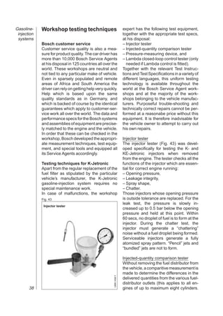 Gasoline-    Workshop testing techniques                             expert has the following test equipment,
 injection                                                           together with the appropriate test specs,
 systems                                                             at his disposal:
             Bosch customer service                                  – Injector tester
             Customer service quality is also a mea-                 – Injected-quantity comparison tester
             sure for product quality. The car driver has            – Pressure-measuring device, and
             more than 10,000 Bosch Service Agents                   – Lambda closed-loop control tester (only
             at his disposal in 125 countries all over the             needed if Lambda control is fitted).
             world. These workshops are neutral and                  Together with the relevant Test Instruc-
             not tied to any particular make of vehicle.             tions and Test Specifications in a variety of
             Even in sparsely populated and remote                   different languages, this uniform testing
             areas of Africa and South America the                   technology is available throughout the
             driver can rely on getting help very quickly.           world at the Bosch Service Agent work-
             Help which is based upon the same                       shops and at the majority of the work-
             quality standards as in Germany, and                    shops belonging to the vehicle manufac-
             which is backed of course by the identical              turers. Purposeful trouble-shooting and
             guarantees which apply to customer-ser-                 technically correct repairs cannot be per-
             vice work all over the world. The data and              formed at a reasonabe price without this
             performance specs for the Bosch systems                 equipment. It is therefore inadvisable for
             and assemblies of equipment are precise-                the vehicle owner to attempt to carry out
             ly matched to the engine and the vehicle.               his own repairs.
             In order that these can be checked in the
             workshop, Bosch developed the appropri-                 Injector tester
             ate measurement techniques, test equip-                 The injector tester (Fig. 43) was devel-
             ment, and special tools and equipped all                oped specifically for testing the K- and
             its Service Agents accordingly.                         KE-Jetronic injectors when removed
                                                                     from the engine. The tester checks all the
             Testing techniques for K-Jetronic                       functions of the injector which are essen-
             Apart from the regular replacement of the               tial for correct engine running:
             fuel filter as stipulated by the particular             – Opening pressure,
             vehicle’s manufacturer, the K-Jetronic                  – Leakage integrity,
             gasoline-injection system requires no                   – Spray shape,
             special maintenance work.                               – Chatter.
             In case of malfunctions, the workshop                   Those injectors whose opening pressure
             Fig. 43                                                 is outside tolerance are replaced. For the
                                                                     leak test, the pressure is slowly in-
              Injector tester
                                                                     creased up to 0.5 bar below the opening
                                                                     pressure and held at this point. Within
                                                                     60 secs, no droplet of fuel is to form at the
                                                                     injector. During the chatter test, the
                                                                     injector must generate a “chattering”
                                                                     noise without a fuel droplet being formed.
                                                                     Serviceable injectors generate a fully
                                                                     atomized spray pattern. “Pencil” jets and
                                                                     “bundled” jets are not to form.

                                                                     Injected-quantity comparison tester
                                                                     Without removing the fuel distributor from
                                                                     the vehicle, a comparitive measurement is
                                                                     made to determine the differences in the
                                                        UMK 1494 Y




                                                                     delivered quantities from the various fuel-
                                                                     distributor outlets (this applies to all en-
       38                                                            gines of up to maximum eight cylinders.
 