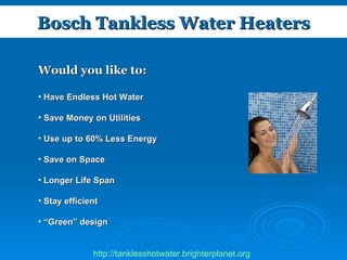 Bosch Tankless Water Heaters http:// tanklesshotwater.brighterplanet.org ,[object Object],[object Object],[object Object],[object Object],[object Object],[object Object],[object Object],Would you like to: 
