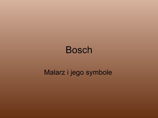 Bosch Malarz i jego symbole  