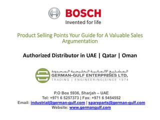 Product Selling Points Your Guide for A Valuable Sales
Argumentation
Authorized Distributor in UAE | Qatar | Oman
P.O Box 5936, Sharjah – UAE
Tel: +971 6 5257373 | Fax: +971 6 5454552
Email: industrial@german-gulf.com | spareparts@german-gulf.com
Website: www.germangulf.com
 