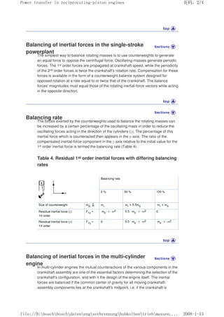 Balancing of inertial forces in the single-stroke
powerplant
The simplest way to balance rotating masses is to use counterweights to generate
an equal force to oppose the centrifugal force. Oscillating masses generate periodic
forces. The 1st order forces are propagated at crankshaft speed, while the periodicity
of the 2nd order forces is twice the crankshaft's rotation rate. Compensation for these
forces is available in the form of a counterweight balance system designed for
opposed rotation at a rate equal to or twice that of the crankshaft. The balance
forces' magnitudes must equal those of the rotating inertial-force vectors while acting
in the opposite direction.
Balancing rate
The forces exerted by the counterweights used to balance the rotating masses can
be increased by a certain percentage of the oscillating mass in order to reduce the
oscillating forces acting in the direction of the cylinders (z). The percentage of this
inertial force which is counteracted then appears in the y-axis. The ratio of the
compensated inertial-force component in the z-axis relative to the initial value for the
1st order inertial force is termed the balancing rate (Table 4).
Table 4. Residual 1st order inertial forces with differing balancing
rates
Balancing rate
0 % 50 % 100 %
Size of counterweight mG mr mr + 0.5m0 mr + m0
Residual inertial force (z)
1st order
F1z
= m0
· r · ω2 0.5 · m0
· r · ω2 0
Residual inertial force (y)
1st order
F1y
= 0 0.5 · m0
· r · ω2 m0
· r · ω2
Balancing of inertial forces in the multi-cylinder
engine
In multi-cylinder engines the mutual counteractions of the various components in the
crankshaft assembly are one of the essential factors determining the selection of the
crankshaft's configuration, and with it the design of the engine itself. The inertial
forces are balanced if the common center of gravity for all moving crankshaft-
assembly components lies at the crankshaft's midpoint, i.e. if the crankshaft is
义ⷕˈ
3RZHUWUDQVIHULQUHFLSURFDWLQJSLVWRQHQJLQHV

ILOH'?ERVFK?ERVFK?GDWHQ?HQJ?YHUEUHQQXQJ?KXENROEHQ?WULHE?PDVVHQ
 