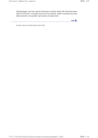 Disadvantages: less than optimal combustion chamber shape with long flame paths,
high HC emissions, increased fuel and oil consumption, higher manufacturing costs,
diesel operation not possible, high location of output shaft.
All rights reserved. © Robert Bosch GmbH, 2002
义ⷕˈ
,QWHUQDOFRPEXVWLRQHQJLQHV

ILOH'?ERVFK?ERVFK?GDWHQ?HQJ?YHUEUHQQXQJ?ZDQNHOKWPO
 
