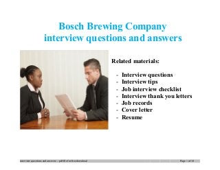 Bosch Brewing Company
interview questions and answers
Related materials:
- Interview questions
- Interview tips
- Job interview checklist
- Interview thank you letters
- Job records
- Cover letter
- Resume
interview questions and answers – pdf file for free download Page 1 of 10
 