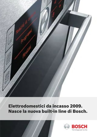 Elettrodomestici da incasso 2009.
Nasce la nuova built-in line di Bosch.
 