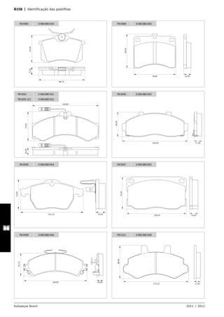 Autopeças Bosch 2011  |  2012
B158  |  Identificação das pastilhas 	
PB 0085 0 986 BB0 059
53,0015,20
86,70
PB 0088 0 986 BB0 060
78,80 13,50
64,00
164,60
73,0020,00
PB 0091 0 986 BB0 061
PB 0091 A/2 0 986 BB0 062
PB 0095 0 986 BB0 063
17,50154,00
58,30
PB 0096 0 986 BB0 064
155,10 19,50
74,00
PB 0097 0 986 BB0 065
19,50139,40
75,50
166,85 16,00
61,10
PB 0098 0 986 BB0 066
17,00175,10
88,40
PB 0101 0 986 BB0 068
 