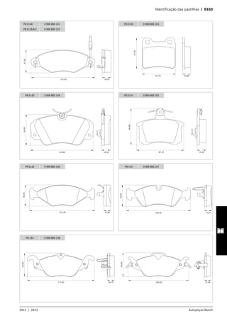 2011  |  2012 Autopeças Bosch
	 Identificação das pastilhas  |  B163
131,00 18,00
47,28PB 0138 0 986 BB0 101
PB 0138 A/1 0 986 BB0 102
61,70 15,00
57,60
PB 0139 0 986 BB0 103
PB 0140 0 986 BB0 104
129,85 18,30
63,90
87,20 16,40
66,80
PB 0141 0 986 BB0 105
151,30 15,80
49,20
PB 0142 0 986 BB0 106 PB 143 0 986 BB0 107
52,60
156,30 17,50
PB 144 0 986 BB0 108
177,60 18,70
62,00
63,00
160,00 17,00
 