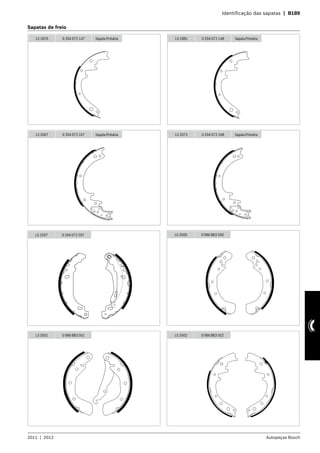 2011  |  2012 Autopeças Bosch
	 Identificação das sapatas  |  B189
Sapatas de freio
LS 1876 0 204 072 147 Sapata Primária LS 1881 0 204 072 148 Sapata Primária
LS 2067 0 204 072 167 Sapata Primária LS 2072 0 204 072 168 Sapata Primária
LS 2597 0 204 072 597 LS 3500 0 986 BB3 500
LS 3501 0 986 BB3 501 LS 3502 0 986 BB3 502
 