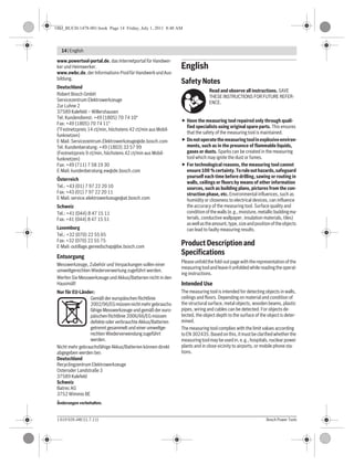 14 | English
1 619 929 J48 | (1.7.11) Bosch Power Tools
www.powertool-portal.de, das Internetportal für Handwer-
ker und Heimwerker.
www.ewbc.de,derInformations-PoolfürHandwerkundAus-
bildung.
Deutschland
Robert Bosch GmbH
Servicezentrum Elektrowerkzeuge
Zur Luhne 2
37589 Kalefeld – Willershausen
Tel. Kundendienst: +49 (1805) 70 74 10*
Fax: +49 (1805) 70 74 11*
(*Festnetzpreis 14 ct/min, höchstens 42 ct/min aus Mobil-
funknetzen)
E-Mail: Servicezentrum.Elektrowerkzeuge@de.bosch.com
Tel. Kundenberatung: +49 (1803) 33 57 99
(Festnetzpreis 9 ct/min, höchstens 42 ct/min aus Mobil-
funknetzen)
Fax: +49 (711) 7 58 19 30
E-Mail: kundenberatung.ew@de.bosch.com
Österreich
Tel.: +43 (01) 7 97 22 20 10
Fax: +43 (01) 7 97 22 20 11
E-Mail: service.elektrowerkzeuge@at.bosch.com
Schweiz
Tel.: +41 (044) 8 47 15 11
Fax: +41 (044) 8 47 15 51
Luxemburg
Tel.: +32 (070) 22 55 65
Fax: +32 (070) 22 55 75
E-Mail: outillage.gereedschap@be.bosch.com
Entsorgung
Messwerkzeuge, Zubehör und Verpackungen sollen einer
umweltgerechten Wiederverwertung zugeführt werden.
Werfen Sie Messwerkzeuge und Akkus/Batterien nicht in den
Hausmüll!
Nur für EU-Länder:
Gemäß der europäischen Richtlinie
2002/96/EGmüssennichtmehrgebrauchs-
fähige Messwerkzeuge und gemäß der euro-
päischen Richtlinie 2006/66/EG müssen
defekte oder verbrauchte Akkus/Batterien
getrennt gesammelt und einer umweltge-
rechten Wiederverwendung zugeführt
werden.
Nicht mehr gebrauchsfähige Akkus/Batterien können direkt
abgegeben werden bei:
Deutschland
Recyclingzentrum Elektrowerkzeuge
Osteroder Landstraße 3
37589 Kalefeld
Schweiz
Batrec AG
3752 Wimmis BE
Änderungen vorbehalten.
English
Safety Notes
Read and observe all instructions. SAVE
THESE INSTRUCTIONS FOR FUTURE REFER-
ENCE.
Have the measuring tool repaired only through quali-
fied specialists using original spare parts. This ensures
that the safety of the measuring tool is maintained.
Donotoperatethemeasuringtoolinexplosiveenviron-
ments, such as in the presence of flammable liquids,
gases or dusts. Sparks can be created in the measuring
tool which may ignite the dust or fumes.
For technological reasons, the measuring tool cannot
ensure100 %certainty.Toruleouthazards,safeguard
yourself each time before drilling, sawing or routing in
walls, ceilings or floors by means of other information
sources, such as building plans, pictures from the con-
struction phase, etc. Environmental influences, such as
humidity or closeness to electrical devices, can influence
the accuracy of the measuring tool. Surface quality and
conditionofthewalls(e.g.,moisture,metallicbuildingma-
terials, conductive wallpaper, insulation materials, tiles)
aswellastheamount,type,sizeandpositionoftheobjects
can lead to faulty measuring results.
Product Description and
Specifications
Pleaseunfoldthefold-outpagewiththerepresentationofthe
measuringtoolandleaveitunfoldedwhilereadingtheoperat-
ing instructions.
Intended Use
The measuring tool is intended for detecting objects in walls,
ceilings and floors. Depending on material and condition of
the structural surface, metal objects, wooden beams, plastic
pipes, wiring and cables can be detected. For objects de-
tected, the object depth to the surface of the object is deter-
mined.
The measuring tool complies with the limit values according
toEN 302435.Basedonthis,itmustbeclarifiedwhetherthe
measuringtoolmaybeusedin,e.g.,hospitals,nuclearpower
plants and in close vicinity to airports, or mobile phone sta-
tions.
OBJ_BUCH-1478-001.book Page 14 Friday, July 1, 2011 8:48 AM
 