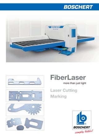 BOSCHERT
simply better!
Laser Cutting
Marking
FiberLaser
more than just light
 