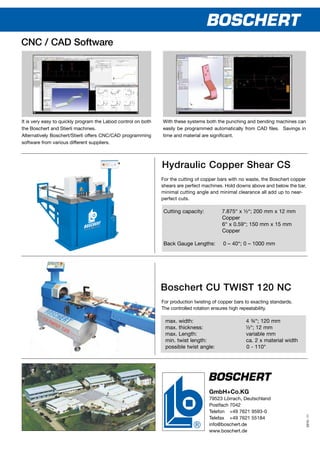 CNC / CAD Software
Hydraulic Copper Shear CS
Boschert CU TWIST 120 NC
For the cutting of copper bars with no waste, the Bo...