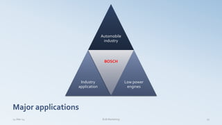 Major applications
Automobile
industry
Industry
application
BOSCH
Low power
engines
14-Mar-14 B2B Marketing 13
 