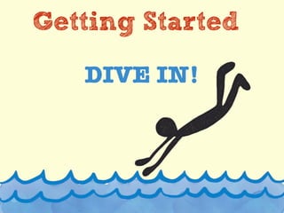 Getting Started
DIVE IN!
 