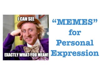 “MEMES”
for
Personal
Expression
 