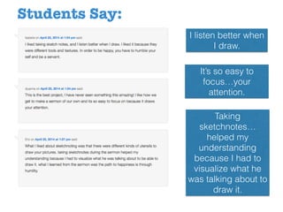 I listen better when
I draw.
It’s so easy to
focus…your
attention.
Taking
sketchnotes…
helped my
understanding
because I had to
visualize what he
was talking about to
draw it.
Students Say:
 