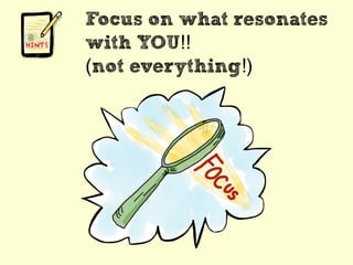 Focus on what resonates
with YOU!!
(not everything!)
 
