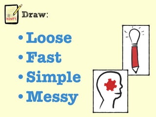 Draw:
•Loose
•Fast
•Simple
•Messy
 