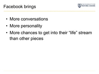 Facebook bringsMore conversationsMore personalityMore chances to get into their “life” stream than other pieces