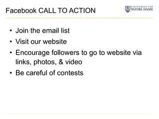 Facebook CALL TO ACTION	Join the email listVisit our websiteEncourage followers to go to website via links, photos, & videoBe careful of contests