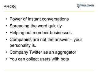 PROSPower of instant conversationsSpreading the word quicklyHelping out member businessesCompanies are not the answer – your personality is.Company Twitter as an aggregatorYou can collect users with bots