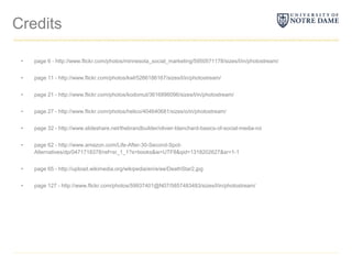 Creditspage 6 - http://www.flickr.com/photos/minnesota_social_marketing/5950571178/sizes/l/in/photostream/page 11 - http://www.flickr.com/photos/kwl/5266186167/sizes/l/in/photostream/page 21 - http://www.flickr.com/photos/kodomut/3616896096/sizes/l/in/photostream/page 27 - http://www.flickr.com/photos/helico/404640681/sizes/o/in/photostream/page 32 - http://www.slideshare.net/thebrandbuilder/olivier-blanchard-basics-of-social-media-roipage 62 - http://www.amazon.com/Life-After-30-Second-Spot-Alternatives/dp/0471718378/ref=sr_1_1?s=books&ie=UTF8&qid=1318202627&sr=1-1page 65 - http://upload.wikimedia.org/wikipedia/en/e/ee/DeathStar2.jpgpage 127 - http://www.flickr.com/photos/59937401@N07/5857483483/sizes/l/in/photostream/