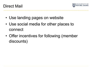 Direct MailUse landing pages on websiteUse social media for other places to connectOffer incentives for following (member discounts)