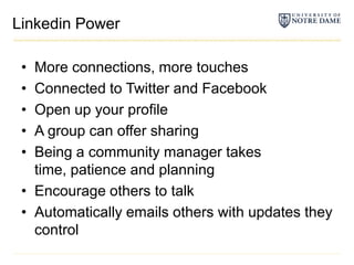 Linkedin PowerMore connections, more touchesConnected to Twitter and FacebookOpen up your profileA group can offer sharingBeing a community manager takes time, patience and planningEncourage others to talkAutomatically emails others with updates they control