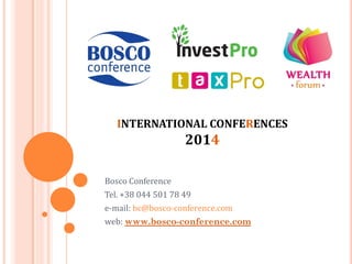 INTERNATIONAL CONFERENCES

2014
Bosco Conference
Tel. +38 044 501 78 49
e-mail: bc@bosco-conference.com
web: www.bosco-conference.com

 