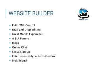WEBSITE BUILDER
 Full HTML Control
 Drag and Drop editing
 Great Mobile Experience
 A & A Forums
 Blogs
 Online Chat
 Social Sign Up
 Enterprise-ready, out-of-the-box
 Multilingual
 