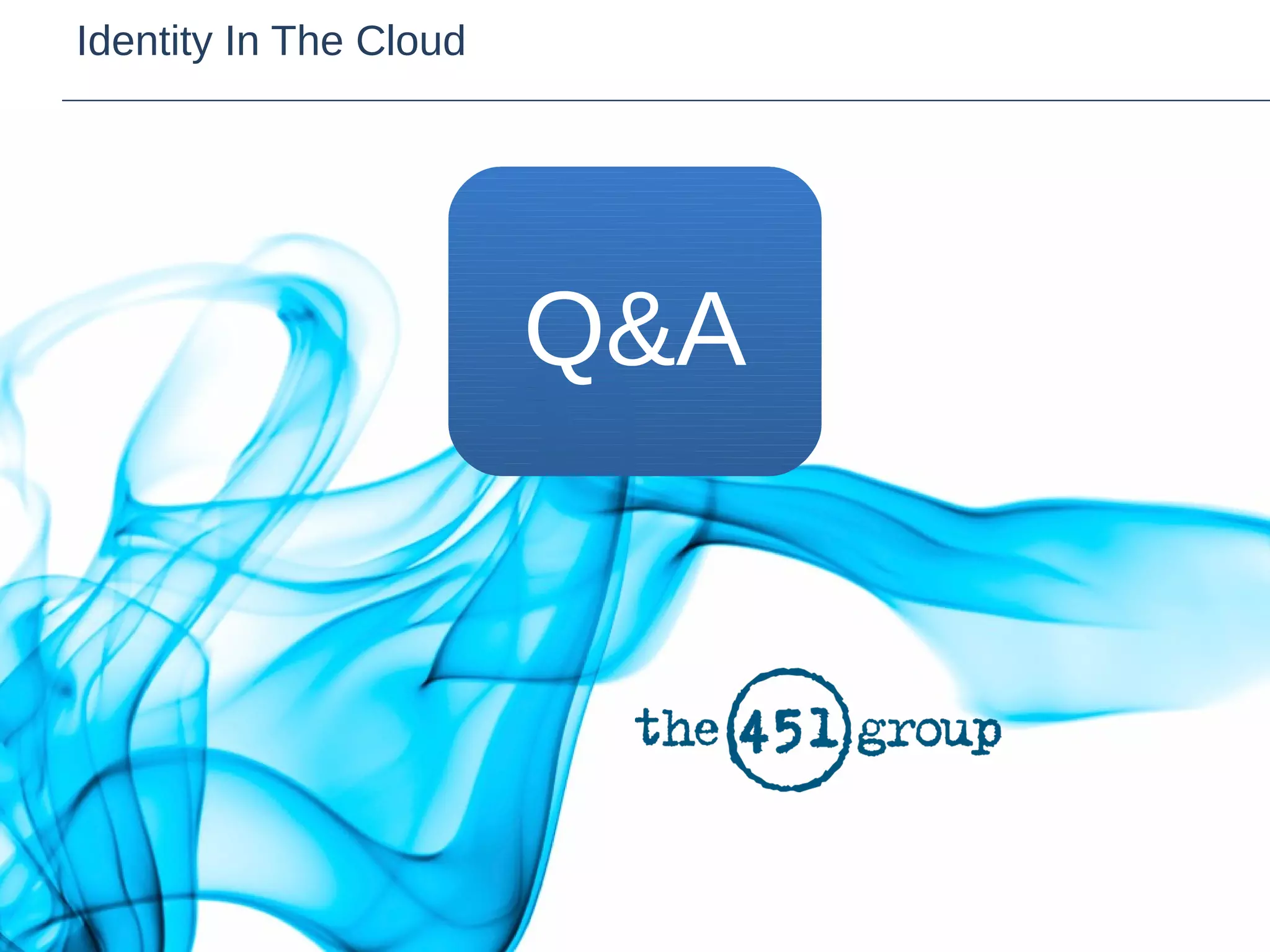 Identity In The Cloud

   •   Q&A




                              Q&A




23 Client Event: Security |
 