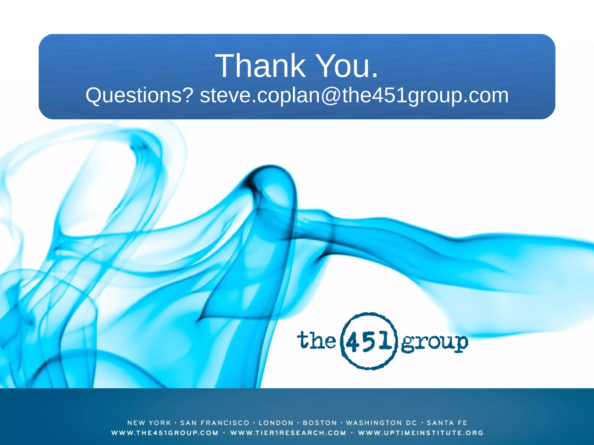 Identity In The Cloud

   •   Q&A                    Thank You.
        Questions? steve.coplan@the451group.com




24 Client Event: Security |
 