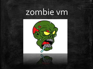 zombie vm
 