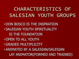 CHARACTERISTICS OF SALESIAN YOUTH GROUPS ,[object Object],[object Object],[object Object],[object Object],[object Object],[object Object],[object Object]