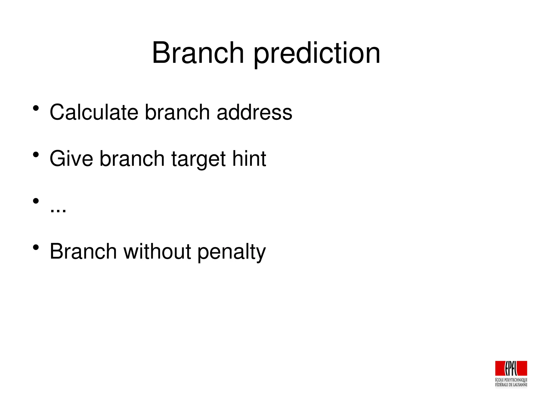 Branch prediction

Calculate branch address

Give branch target hint

...

Branch without penalty
 