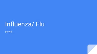 Influenza/ Flu
By Will
 